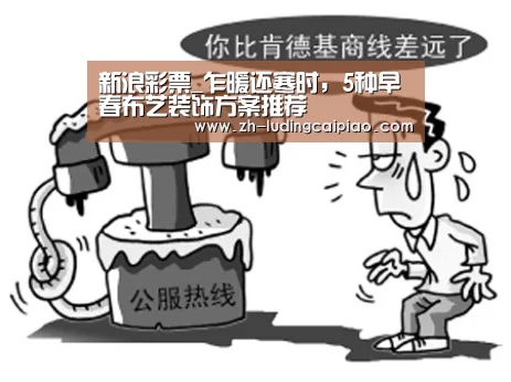 新浪彩票_乍暖还寒时,5种早春布艺装饰方案推荐(图1) 新浪彩票
